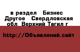  в раздел : Бизнес » Другое . Свердловская обл.,Верхний Тагил г.